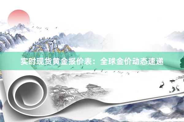 实时现货黄金报价表：全球金价动态速递