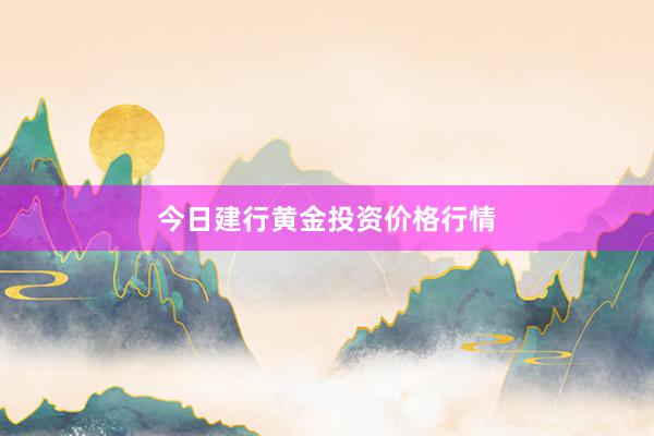 今日建行黄金投资价格行情